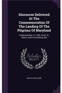 Discourse Delivered At The Commemoration Of The Landing Of The Pilgrims Of Maryland