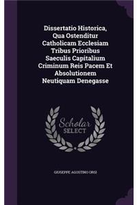 Dissertatio Historica, Qua Ostenditur Catholicam Ecclesiam Tribus Prioribus Saeculis Capitalium Criminum Reis Pacem Et Absolutionem Neutiquam Denegasse