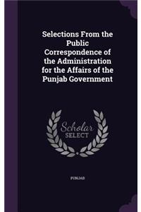 Selections From the Public Correspondence of the Administration for the Affairs of the Punjab Government