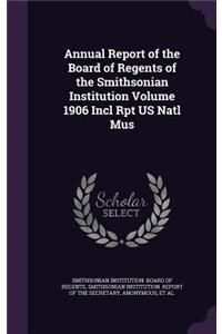 Annual Report of the Board of Regents of the Smithsonian Institution Volume 1906 Incl Rpt US Natl Mus