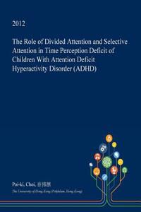The Role of Divided Attention and Selective Attention in Time Perception Deficit of Children with Attention Deficit Hyperactivity Disorder (ADHD)
