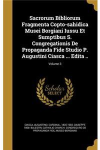 Sacrorum Bibliorum Fragmenta Copto-sahidica Musei Borgiani Iussu Et Sumptibus S. Congregationis De Propaganda Fide Studio P. Augustini Ciasca ... Edita ..; Volume 3