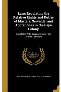 Laws Regulating the Relative Rights and Duties of Masters, Servants, and Apprentices in the Cape Colony
