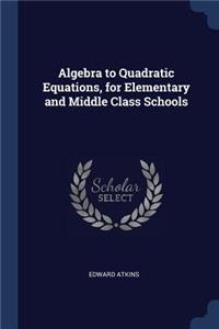 Algebra to Quadratic Equations, for Elementary and Middle Class Schools