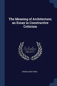 THE MEANING OF ARCHITECTURE; AN ESSAY IN