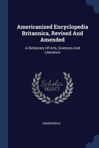 Americanized Encyclopedia Britannica, Revised And Amended