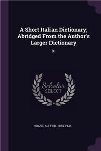 Short Italian Dictionary; Abridged From the Author's Larger Dictionary