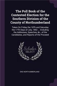 Poll Book of the Contested Election for the Southern Division of the County of Northumberland