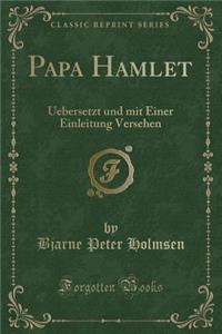 Papa Hamlet: Uebersetzt Und Mit Einer Einleitung Versehen (Classic Reprint)