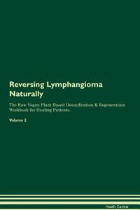 Reversing Lymphangioma Naturally The Raw Vegan Plant-Based Detoxification & Regeneration Workbook for Healing Patients. Volume 2