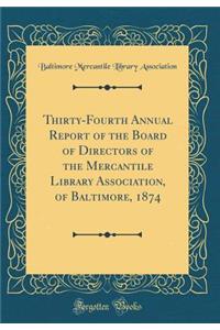 Thirty-Fourth Annual Report of the Board of Directors of the Mercantile Library Association, of Baltimore, 1874 (Classic Reprint)