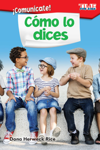 ¡Comunícate! Cómo lo dices