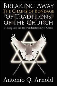 Breaking Away The Chains of Bondage of Traditions of the Church