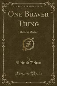 One Braver Thing: The Dop Doctor (Classic Reprint): The Dop Doctor (Classic Reprint)