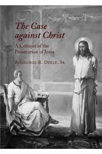 Case Against Christ: A Critique of the Prosecution of Jesus