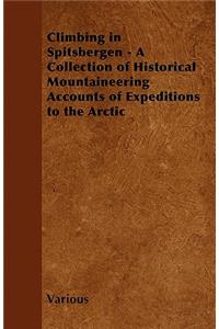 Climbing in Spitsbergen - A Collection of Historical Mountaineering Accounts of Expeditions to the Arctic