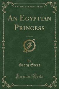 An Egyptian Princess, Vol. 1 of 2 (Classic Reprint)