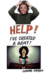 Help! I've Created A Brat!