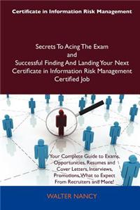 Certificate in Information Risk Management Secrets to Acing the Exam and Successful Finding and Landing Your Next Certificate in Information Risk Mana