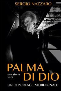 Palma Di Dio: Una Storia Vera Un Reportage Meridionale
