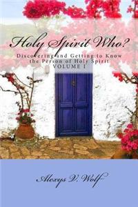 Holy Spirit Who?: Discovering and Getting to Know the Person of Holy Spirit