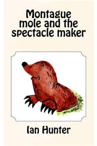 Montague mole and the spectacle maker