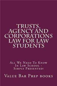 Trusts, Agency and Corporations Law for Law Students: All We Need to Know in Law School - Simply Presented!