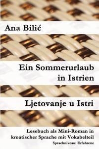 Ein Sommerurlaub in Istrien / Ljetovanje U Istri: Lesebuch ALS Mini-Roman in Kroatischer Sprache Mit Vokabelteil