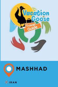 Vacation Goose Travel Guide Mashhad Iran