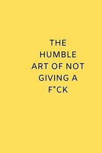 The Humble Art of Not Giving a Fuck
