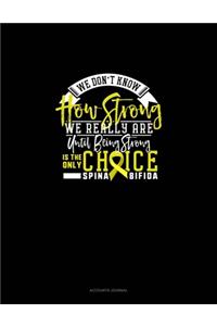 We Don't Know How Strong We Really Are Until Being Strong Is The Only Choice Spina Bifida