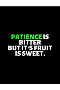 Patience Is Bitter But It's Fruit Is Sweet