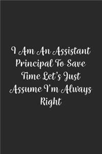 I Am An Assistant Principal To Save Time Let's Just Assume I'm Always Right.