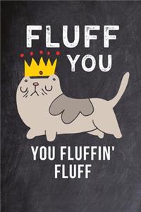 Fluff You You Fluffin Fluff