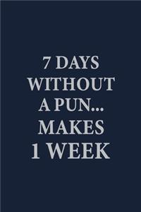 7 Days without a pun makes 1 week