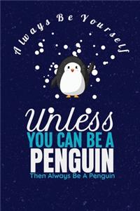 Always Be Yourself Unless You Can Be A Penguin Then Always Be A Penguin