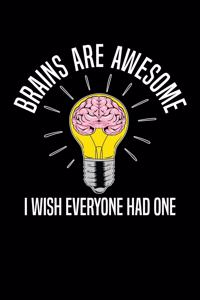 Brains Are Awesome I Wish Everyone Had One
