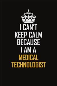 I Can't Keep Calm Because I Am A Medical Technologist