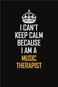 I Can't Keep Calm Because I Am A Music Therapist