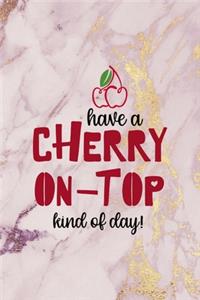 Have A Cherry On Top Kind Of Day!