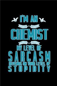 I'm a chemist. My level of sarcasm depends on your level of stupidity