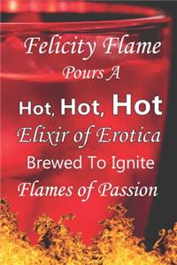 Felicity Flame Pours a Hot, Hot, Hot Elixir of Erotica Brewed to Ignite Flames of Passion