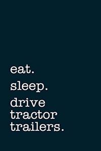 eat. sleep. drive tractor trailers. - Lined Notebook