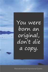You were born an original, don't die a copy.