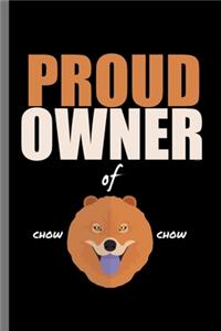 Proud Owner of Chow Chow: For Dogs Puppy Animal Lovers Cute Animal Composition Book Smiley Sayings Funny Vet Tech Veterinarian Animal Rescue Sarcastic For Kids Veterinarian P