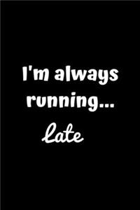 I'm Always Running... Late