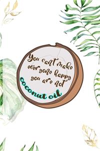 You Can't Make Everyone Happy You Are Not Coconut Oil