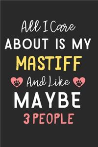 All I care about is my Mastiff and like maybe 3 people: Lined Journal, 120 Pages, 6 x 9, Funny Mastiff Dog Gift Idea, Black Matte Finish (All I care about is my Mastiff and like maybe 3 people Journal)