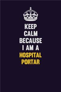 Keep Calm Because I Am A Hospital Portar