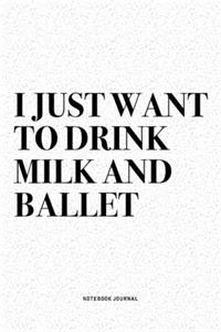 I Just Want To Drink Milk And Ballet